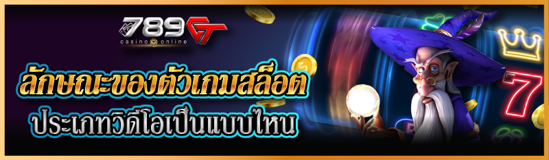 ลักษณะของตัวเกมสล็อตประเภทวิดีโอเป็นแบบไหน